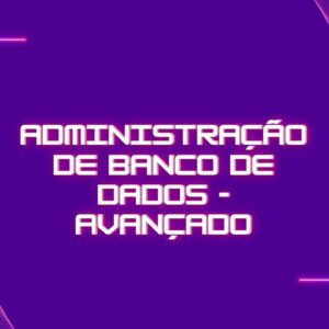 Curso Administração de Banco de Dados - Avançado